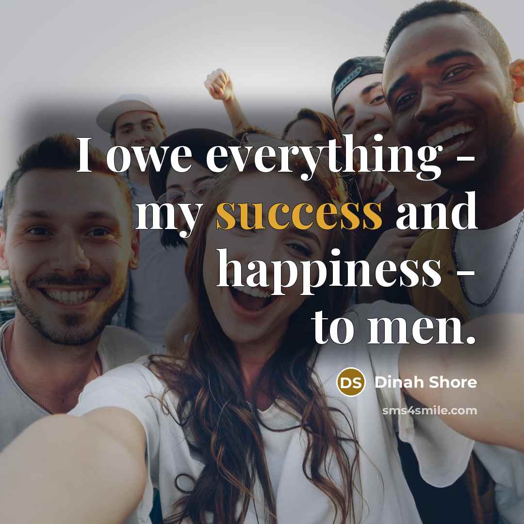 “I owe everything - my success and happiness - to…” quote by Dinah Shore