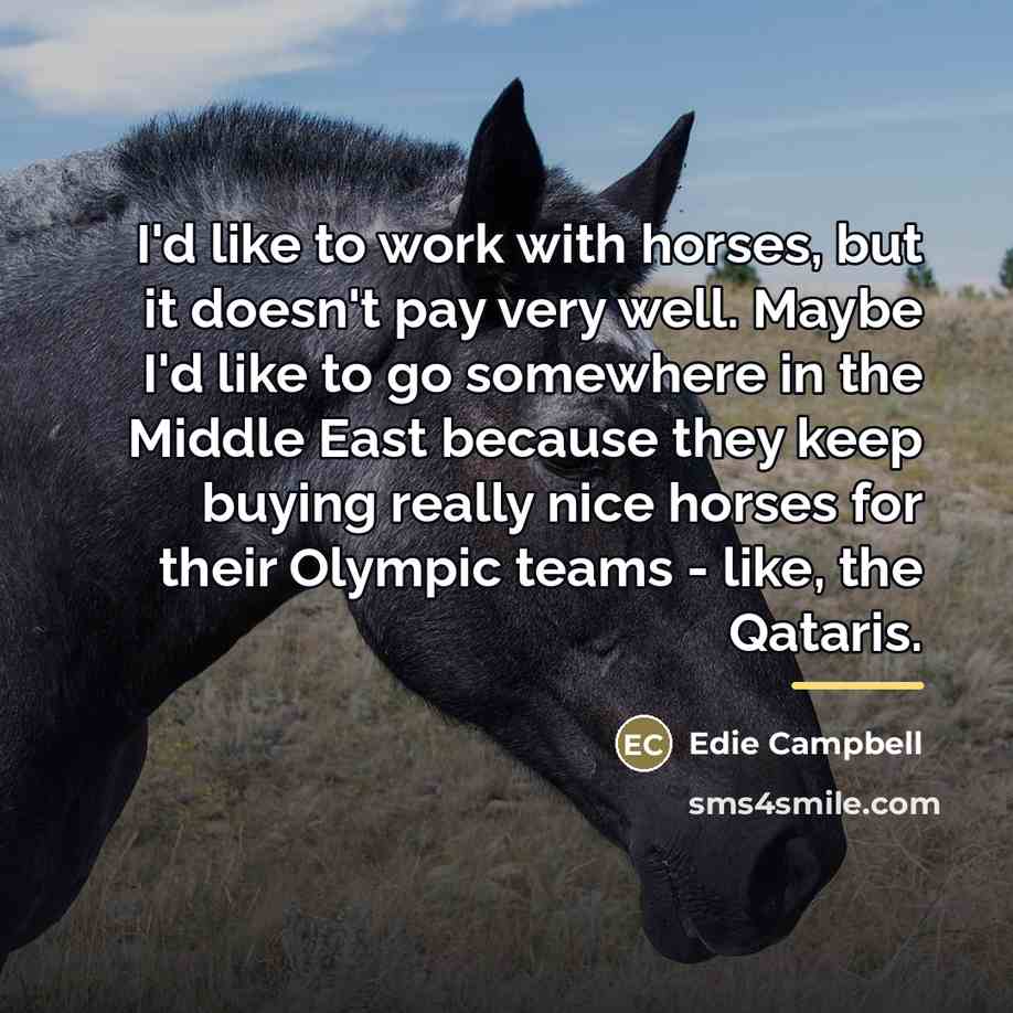 “I'd like to work with horses, but it doesn't pay…” quote by Edie Campbell