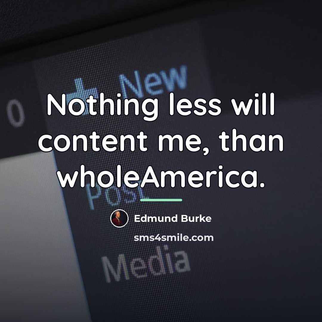 “Nothing less will content me, than wholeAmerica.…” quote by Edmund Burke
