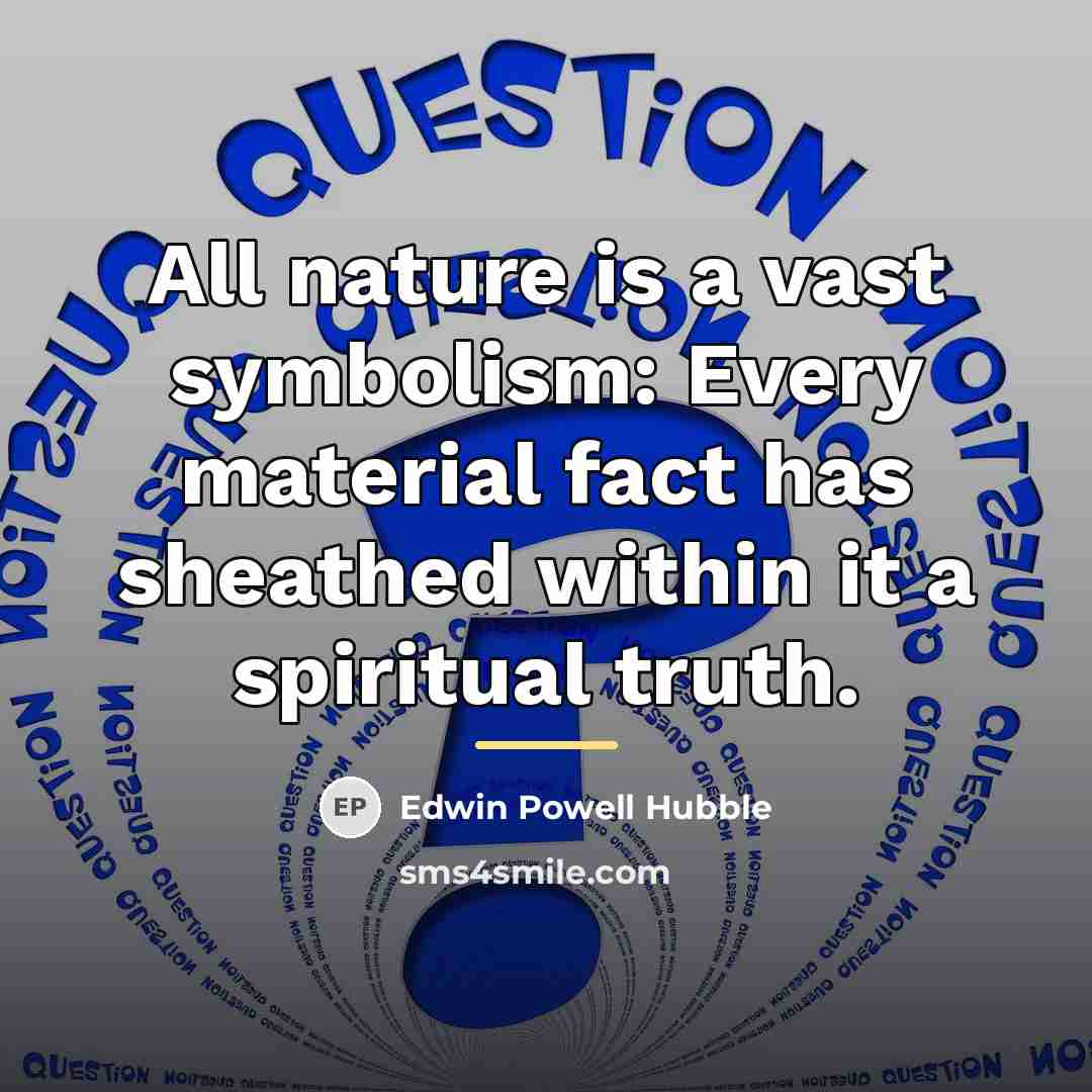 “All nature is a vast symbolism: Every material fact has…” quote by Edwin Powell Hubble