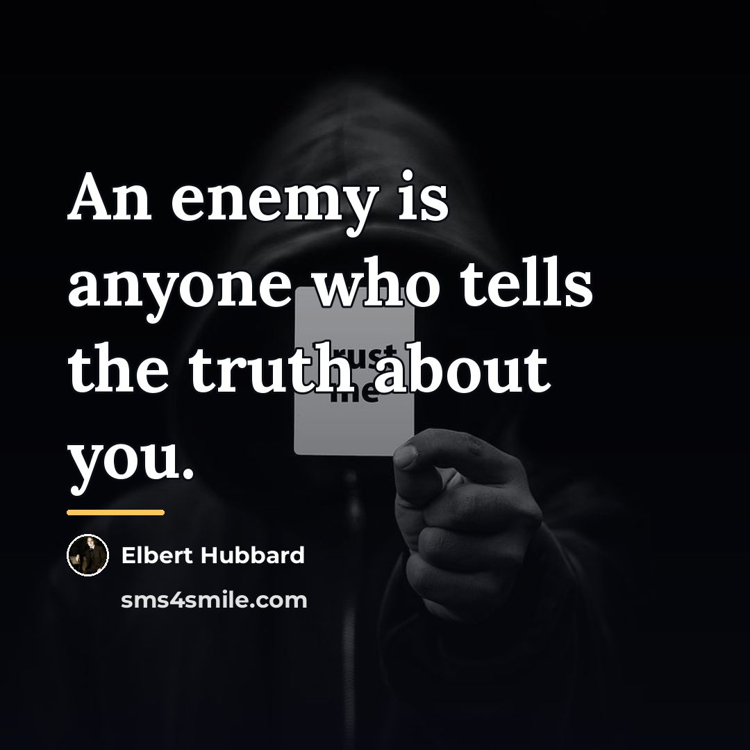 “An enemy is anyone who tells the truth about you.…” quote by Elbert Hubbard