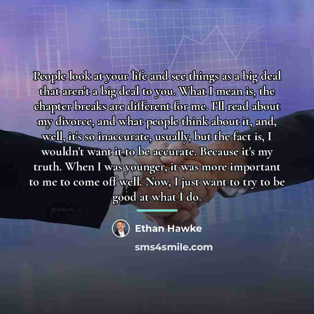 “People look at your life and see things as a…” quote by Ethan Hawke