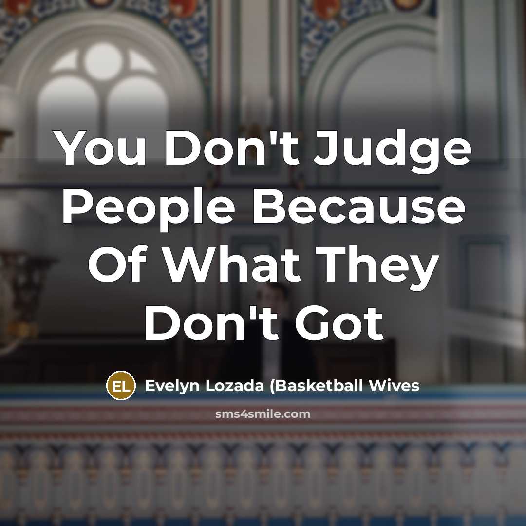 “You Don't Judge People Because Of What They Don't Got…” quote by Evelyn Lozada (Basketball Wives