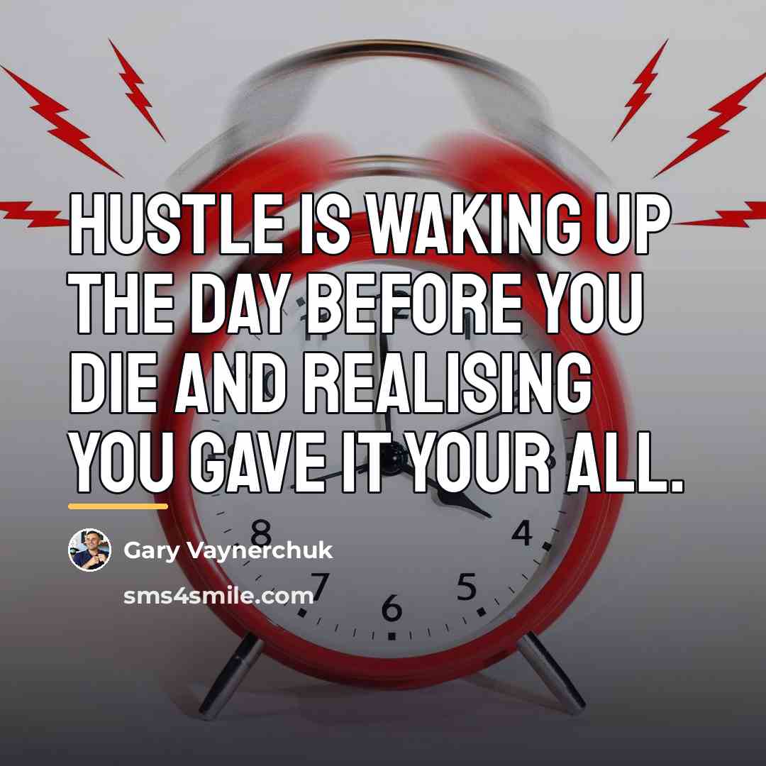 “Hustle is waking up the day before you die and…” quote by Gary Vaynerchuk