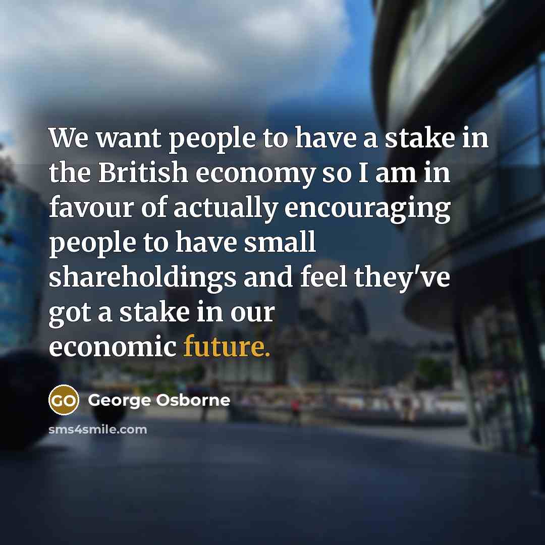 “We want people to have a stake in the British…” quote by George Osborne