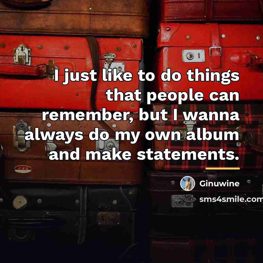 “I just like to do things that people can remember,…” quote by Ginuwine