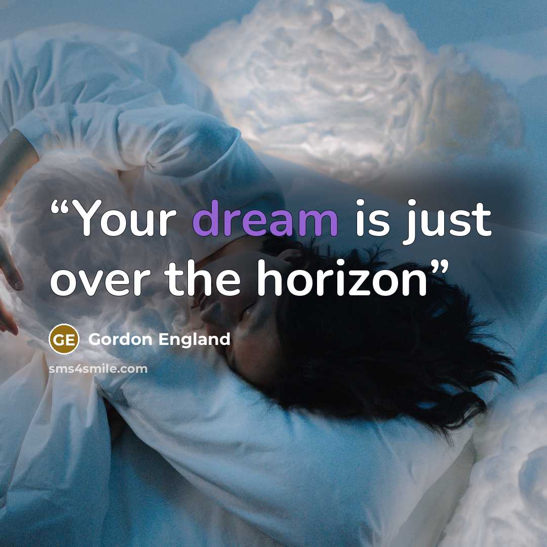 “Your dream is just over the horizon” quote by Gordon England