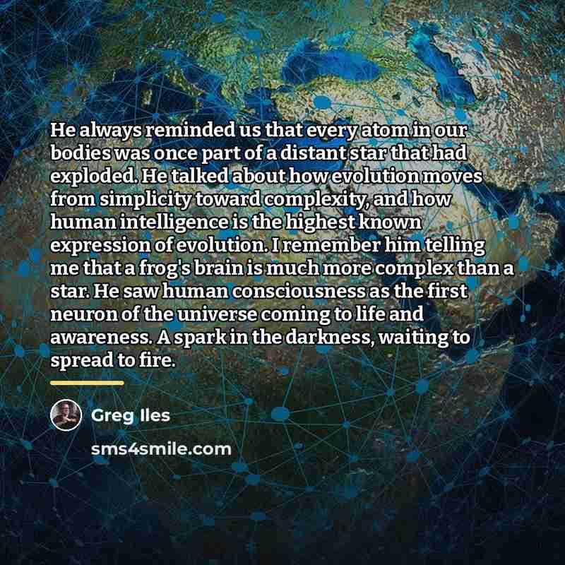 “He always reminded us that every atom in our bodies…” quote by Greg Iles