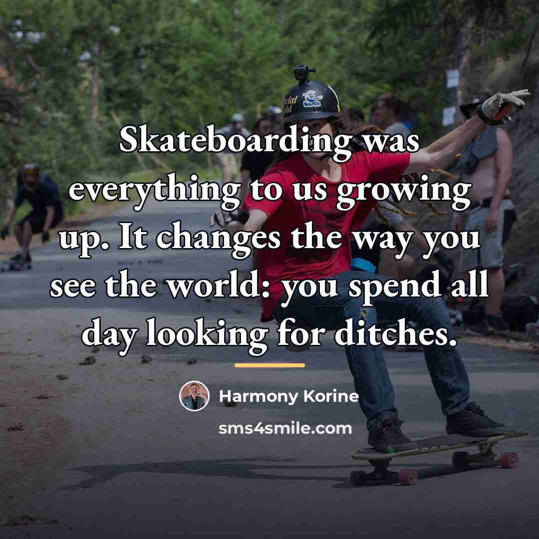 “Skateboarding was everything to us growing up. It changes the…” quote by Harmony Korine