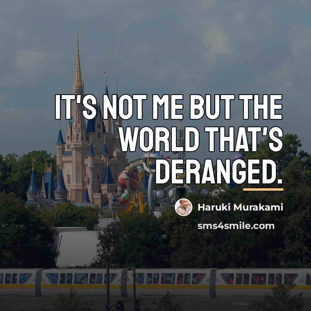 “It's not me but the world that's deranged.…” quote by Haruki Murakami