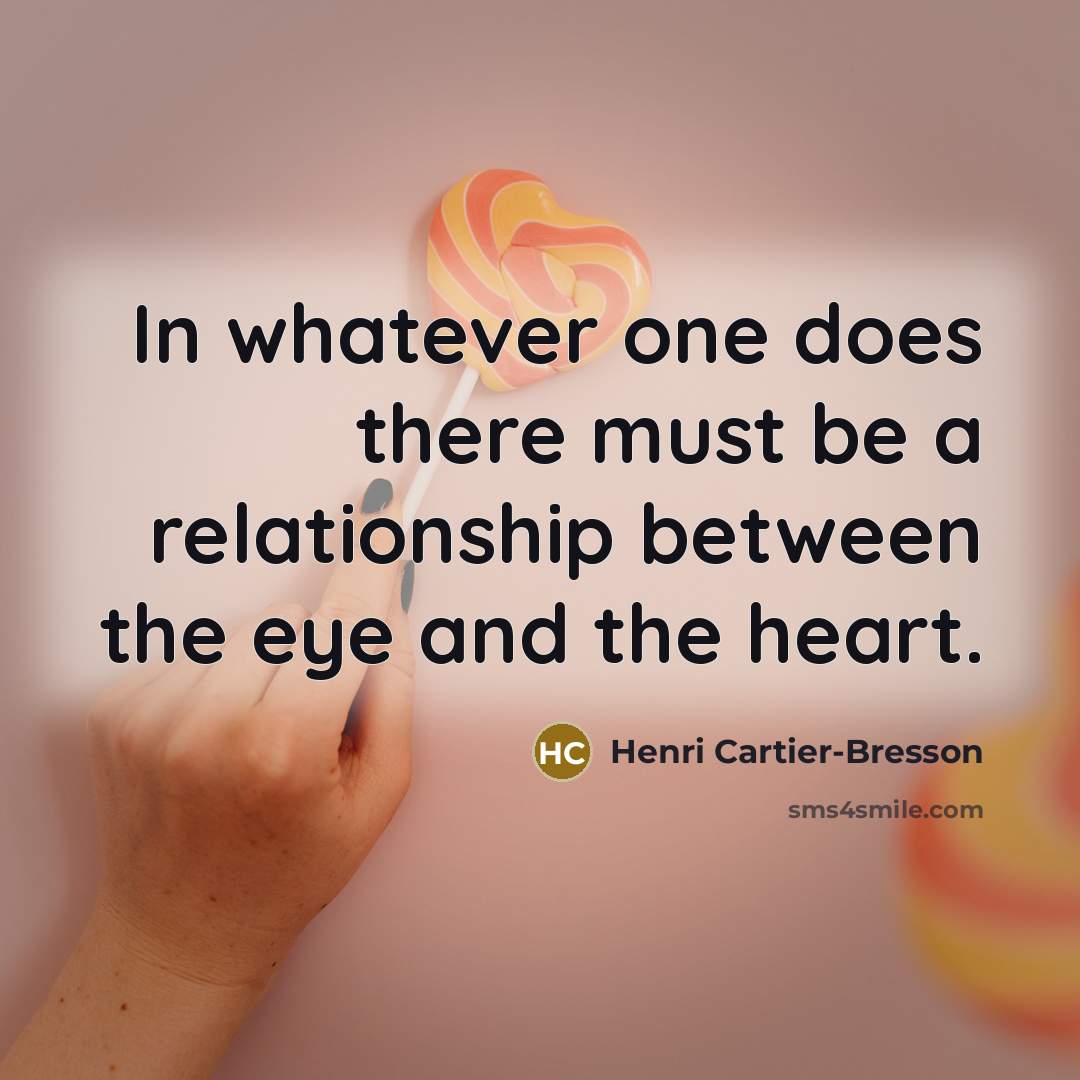 “In whatever one does there must be a relationship between…” quote by Henri Cartier-Bresson