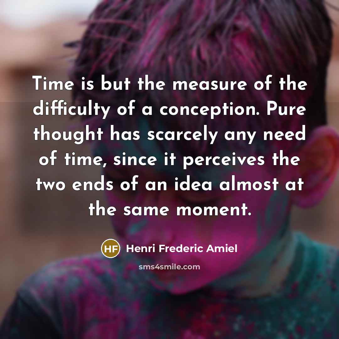 “Time is but the measure of the difficulty of a…” quote by Henri Frederic Amiel
