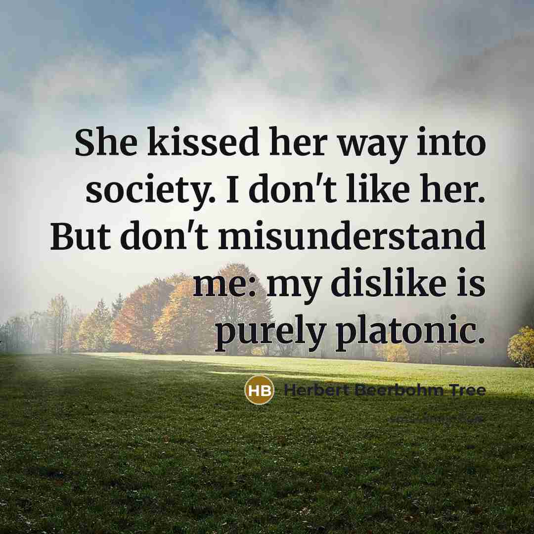 “She kissed her way into society. I don't like her.…” quote by Herbert Beerbohm Tree