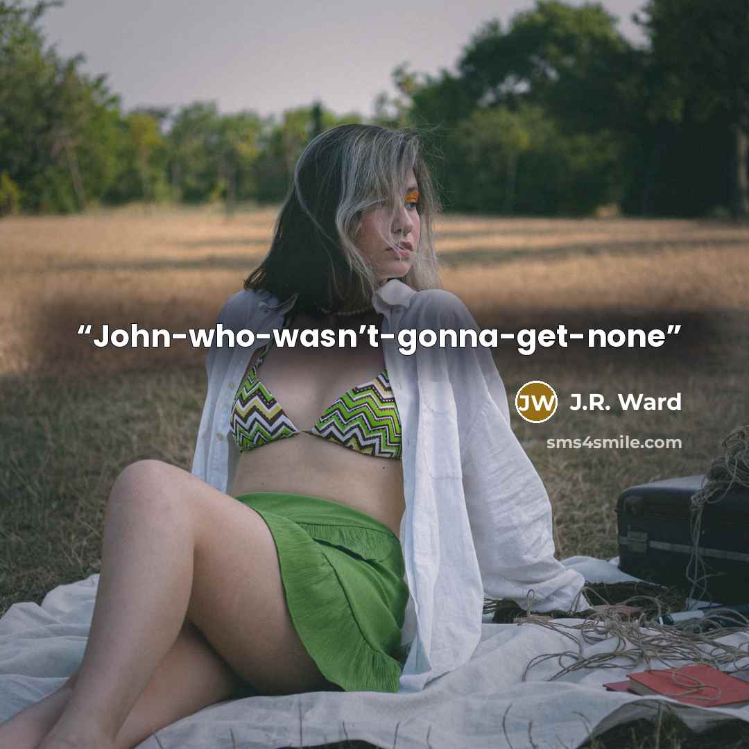“John-who-wasn’t-gonna-get-none” quote by J.R. Ward