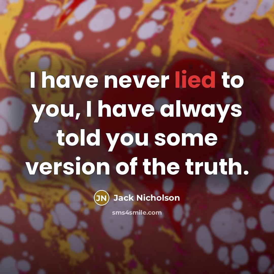 “I have never lied to you, I have always told…” quote by Jack Nicholson