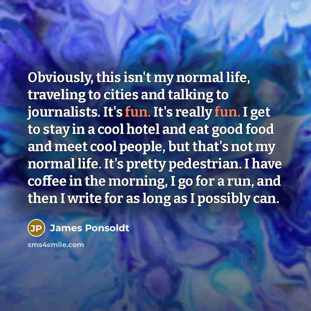 “Obviously, this isn't my normal life, traveling to cities and…” quote by James Ponsoldt