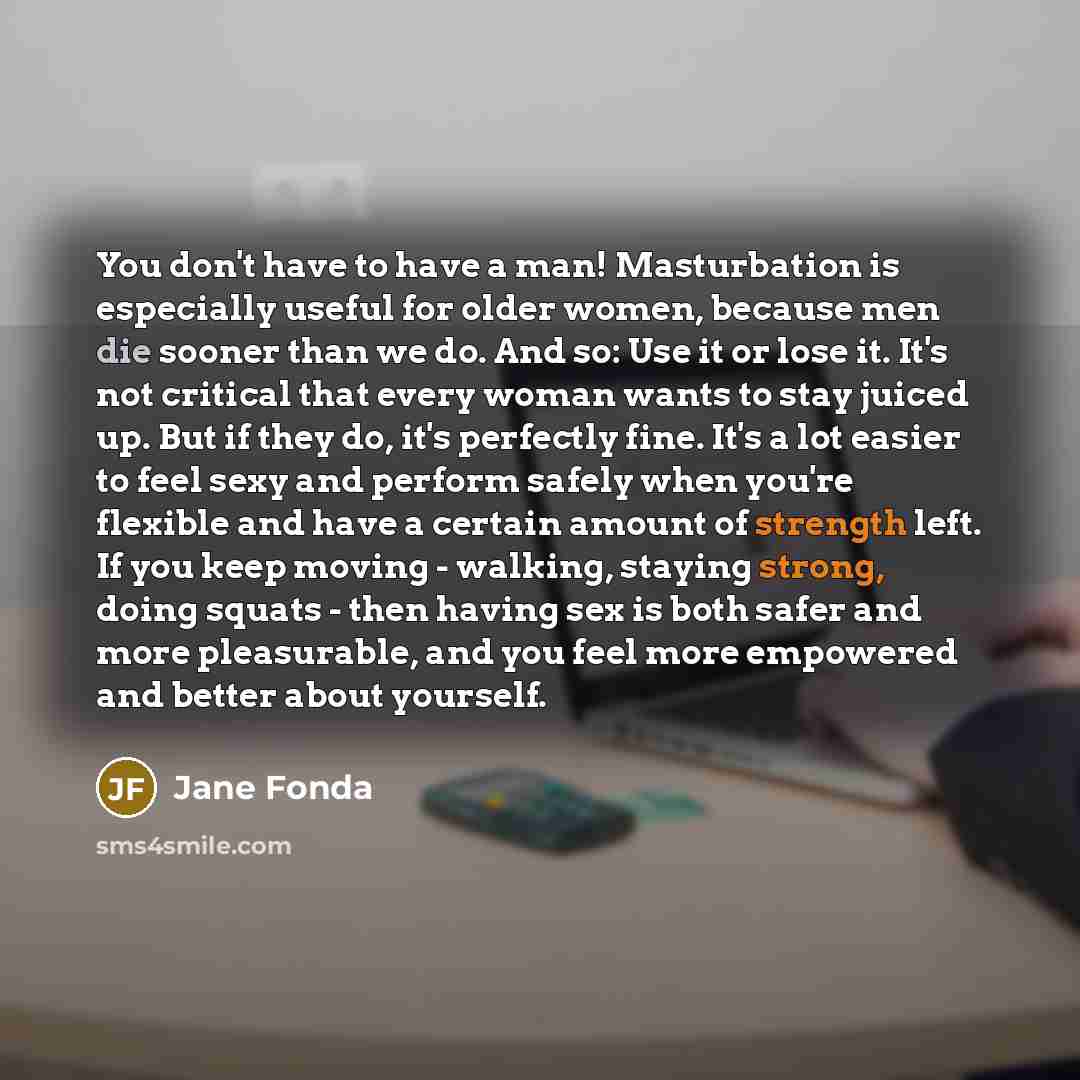 “You don't have to have a man! Masturbation is especially…” quote by Jane Fonda