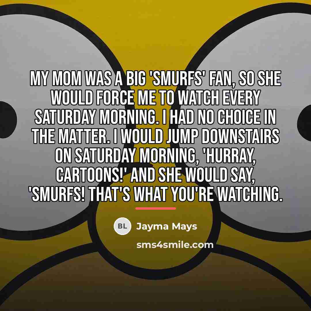 “My mom was a big 'Smurfs' fan, so she would…” quote by Jayma Mays
