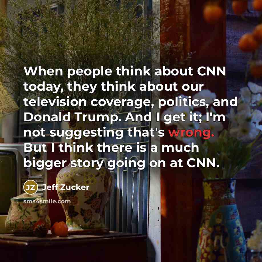 “When people think about CNN today, they think about our…” quote by Jeff Zucker