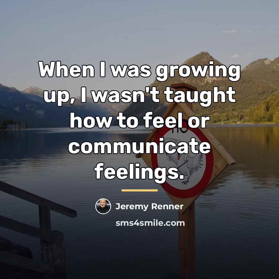 “When I was growing up, I wasn't taught how to…” quote by Jeremy Renner