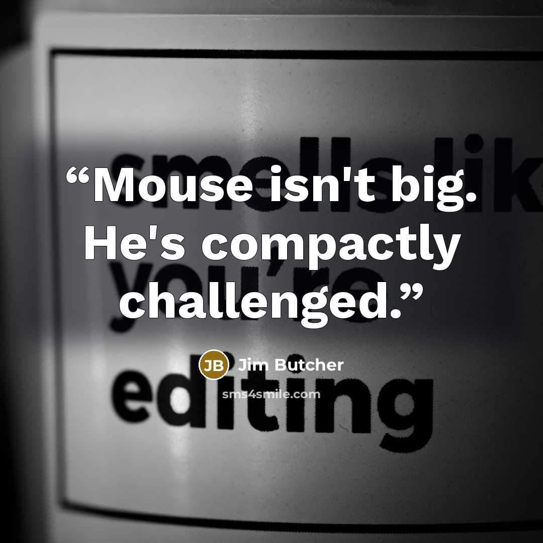 “Mouse isn't big. He's compactly challenged.” quote by Jim Butcher