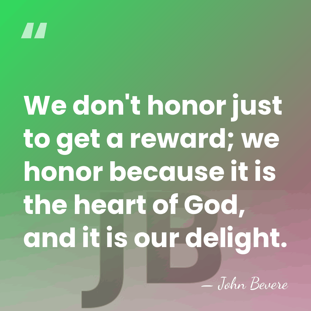 We don't honor just to get a reward; we honor because it&hellip; - John Bevere