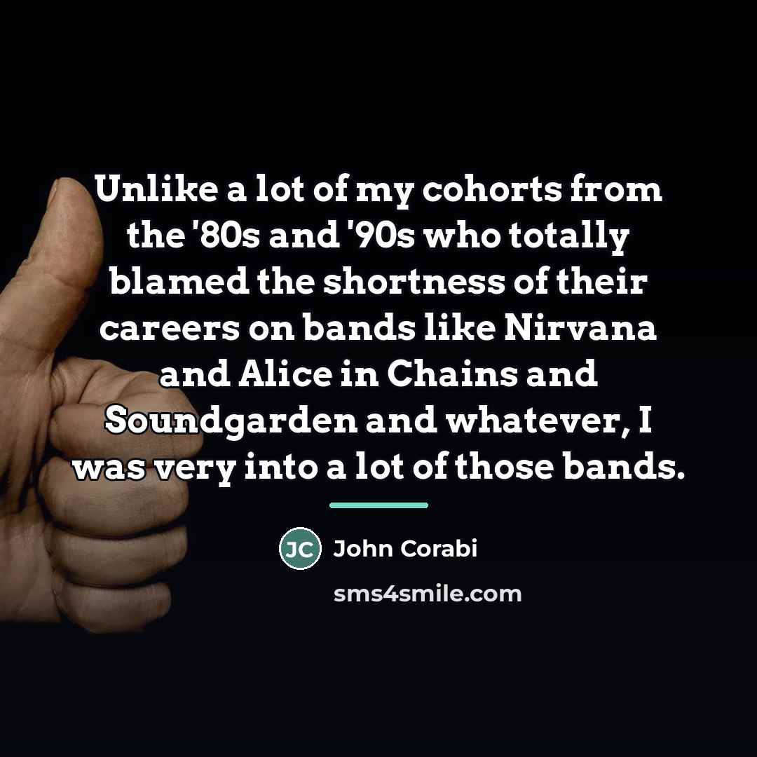 “Unlike a lot of my cohorts from the '80s and…” quote by John Corabi