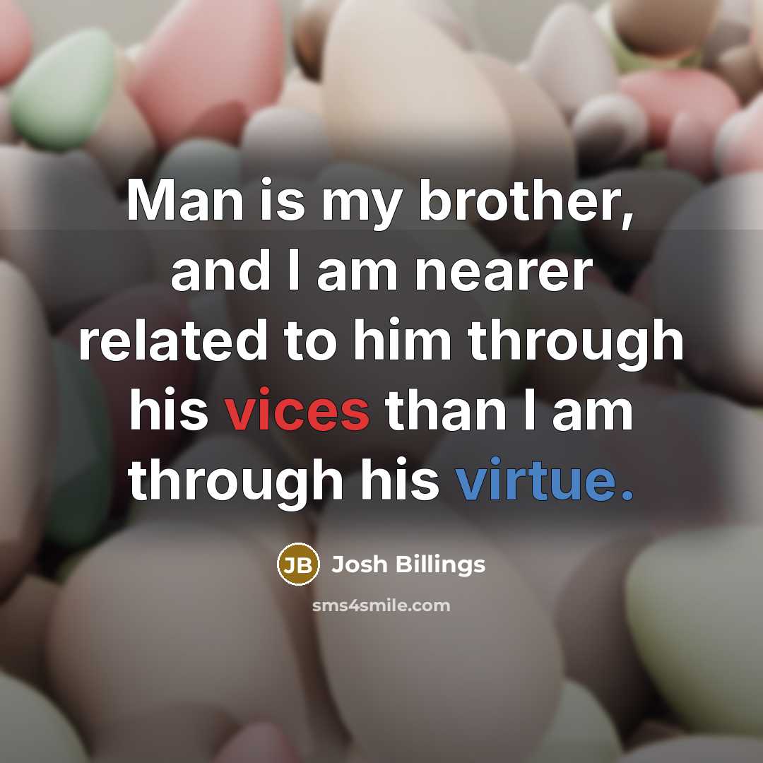 “Man is my brother, and I am nearer related to…” quote by Josh Billings
