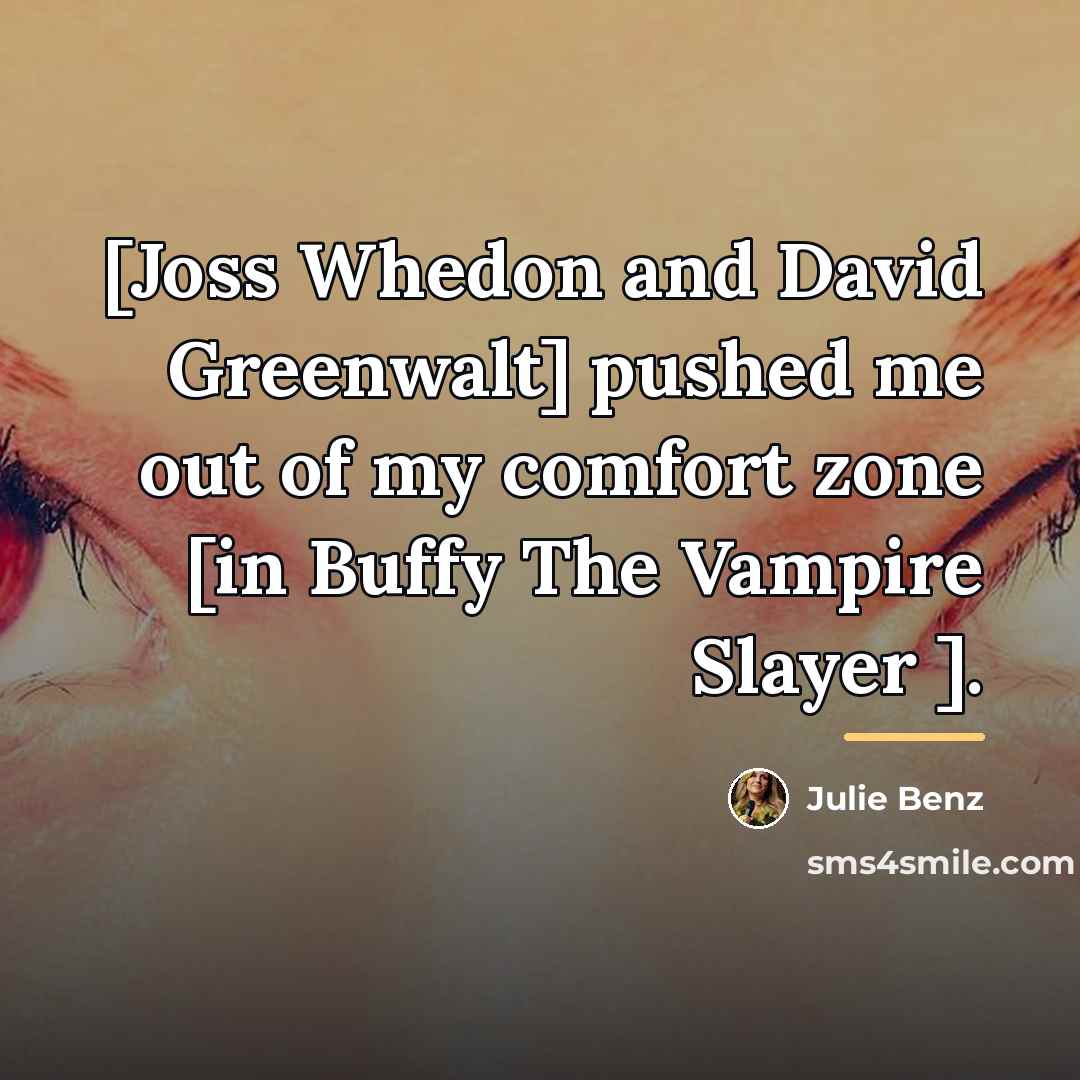 “[Joss Whedon and David Greenwalt] pushed me out of my…” quote by Julie Benz
