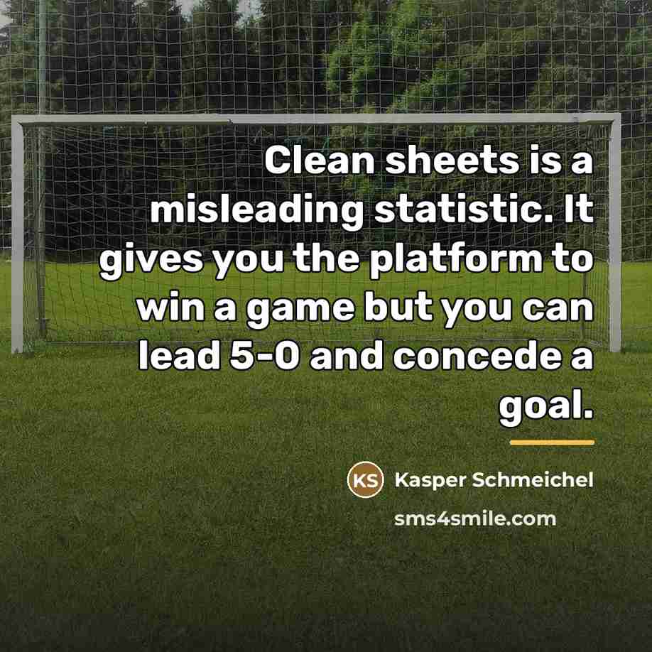 “Clean sheets is a misleading statistic. It gives you the…” quote by Kasper Schmeichel