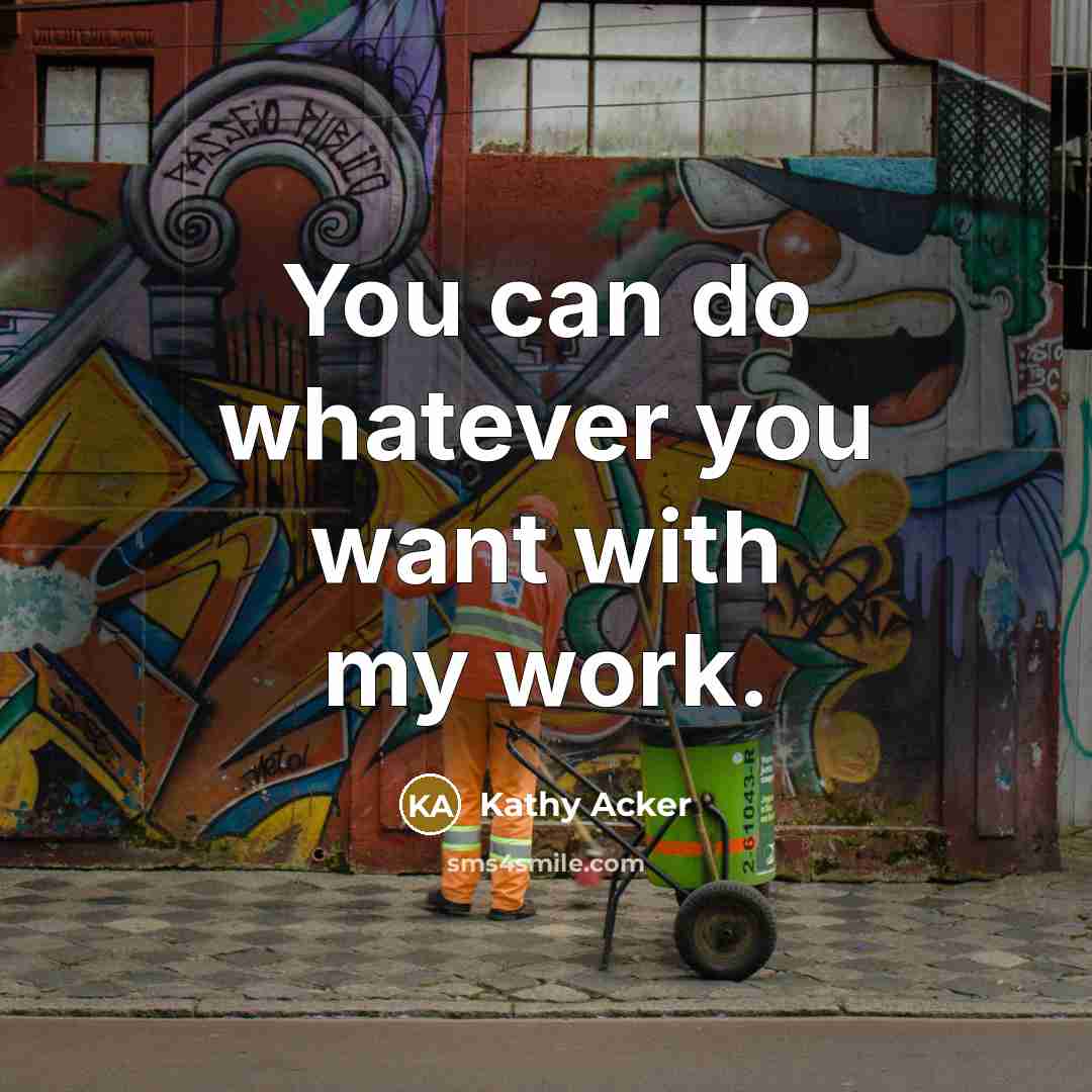 “You can do whatever you want with my work.…” quote by Kathy Acker