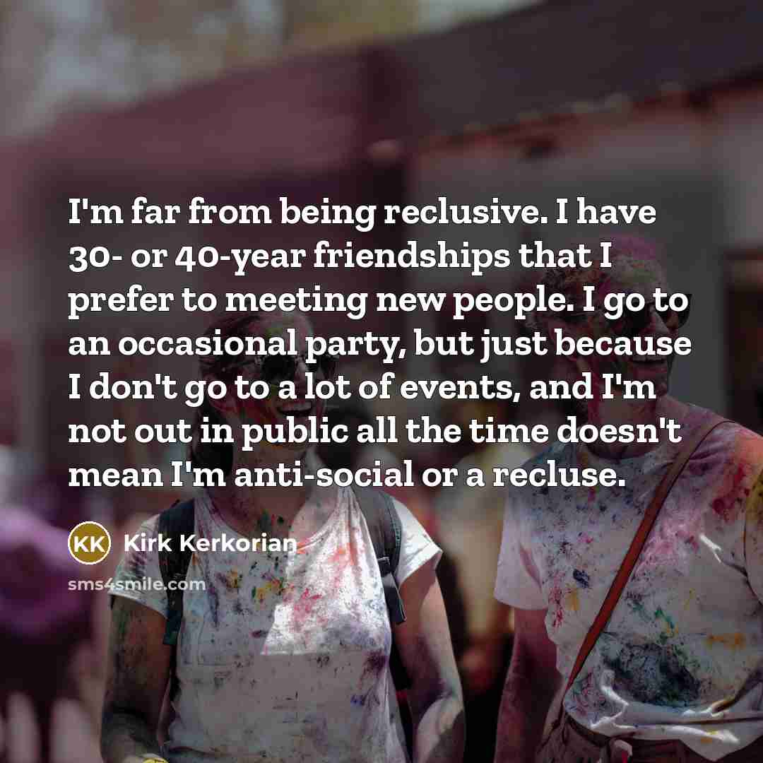 “I'm far from being reclusive. I have 30- or 40-year…” quote by Kirk Kerkorian