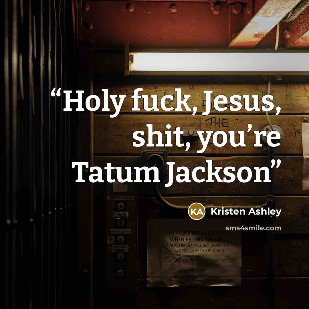 “Holy fuck, Jesus, shit, you’re Tatum Jackson” quote by Kristen Ashley