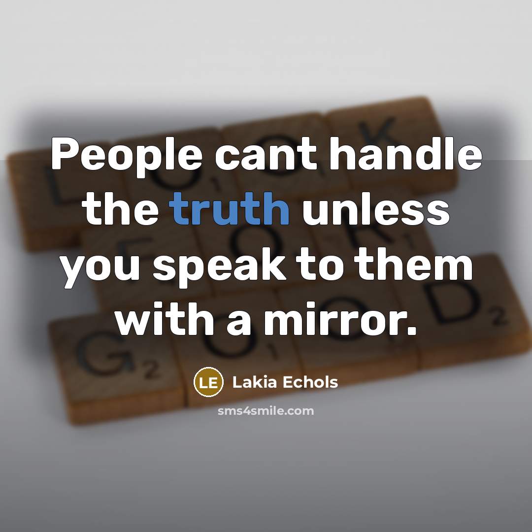“People cant handle the truth unless you speak to them…” quote by Lakia Echols