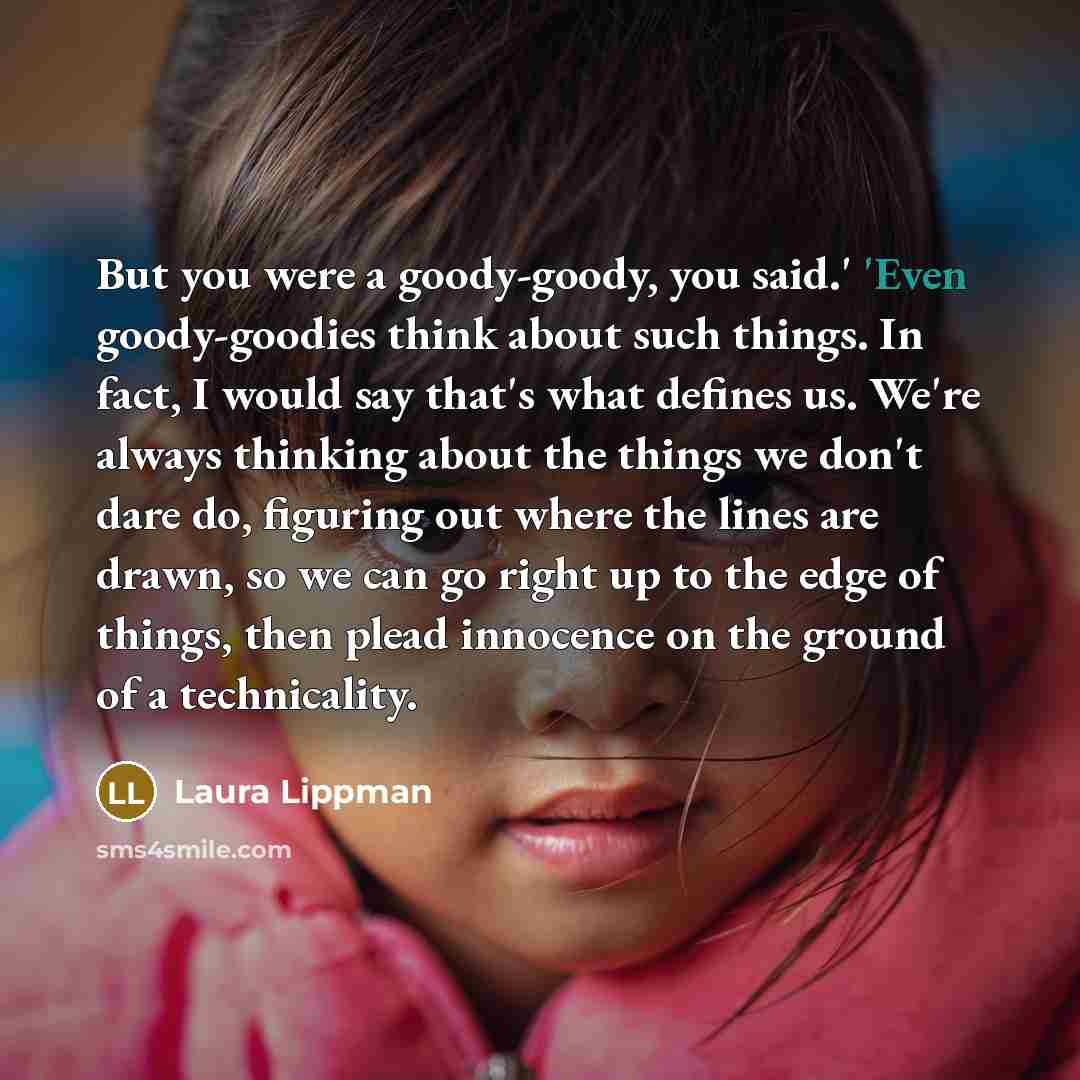 “But you were a goody-goody, you said.' 'Even goody-goodies think…” quote by Laura Lippman