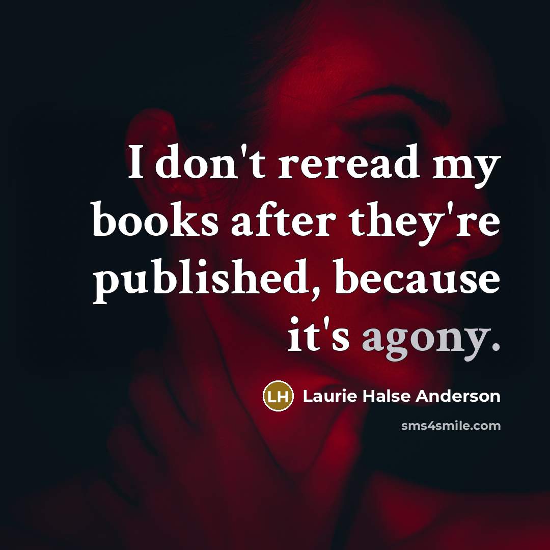 “I don't reread my books after they're published, because it's…” quote by Laurie Halse Anderson