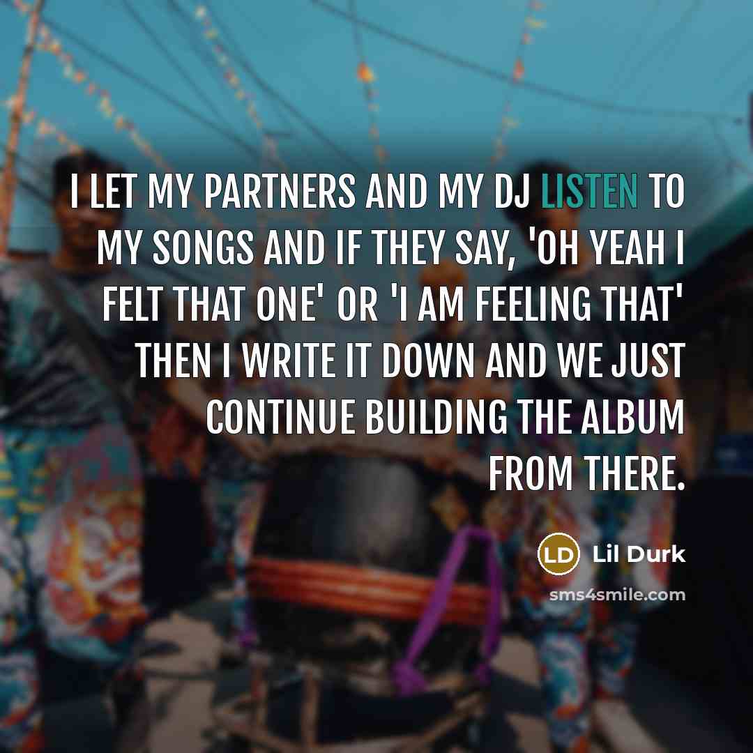 “I let my partners and my DJ listen to my…” quote by Lil Durk