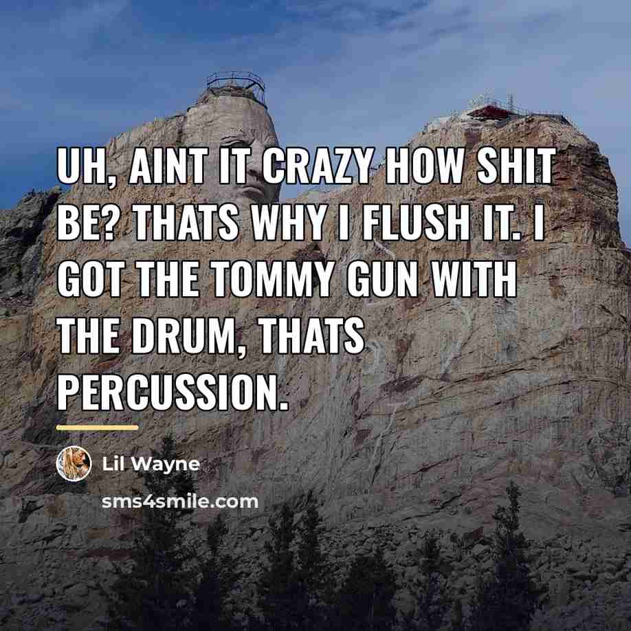 “Uh, aint it crazy how shit be? Thats why I…” quote by Lil Wayne