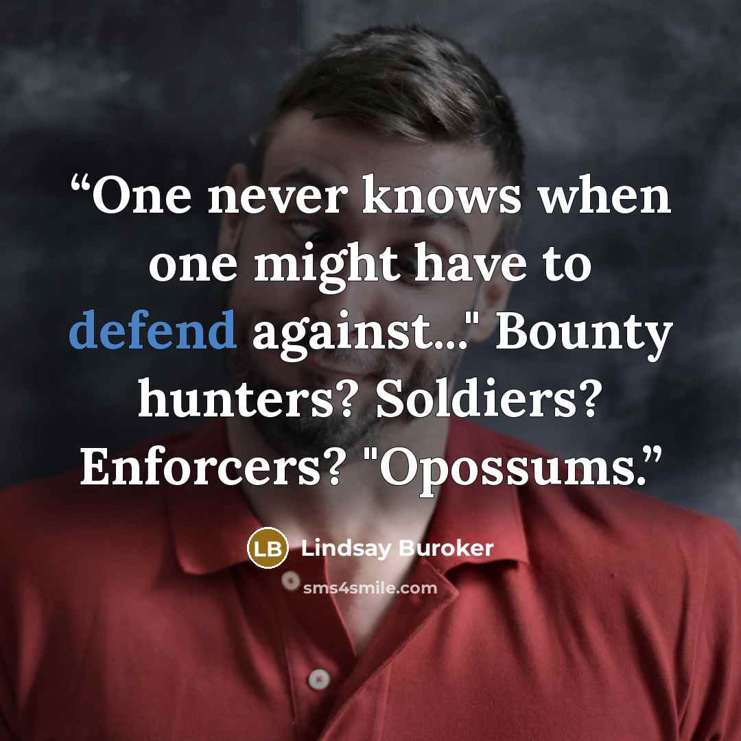 “One never knows when one might have to defend against..." Bounty hunters? Soldiers? Enforcers? "Opossums.” quote by Lindsay Buroker