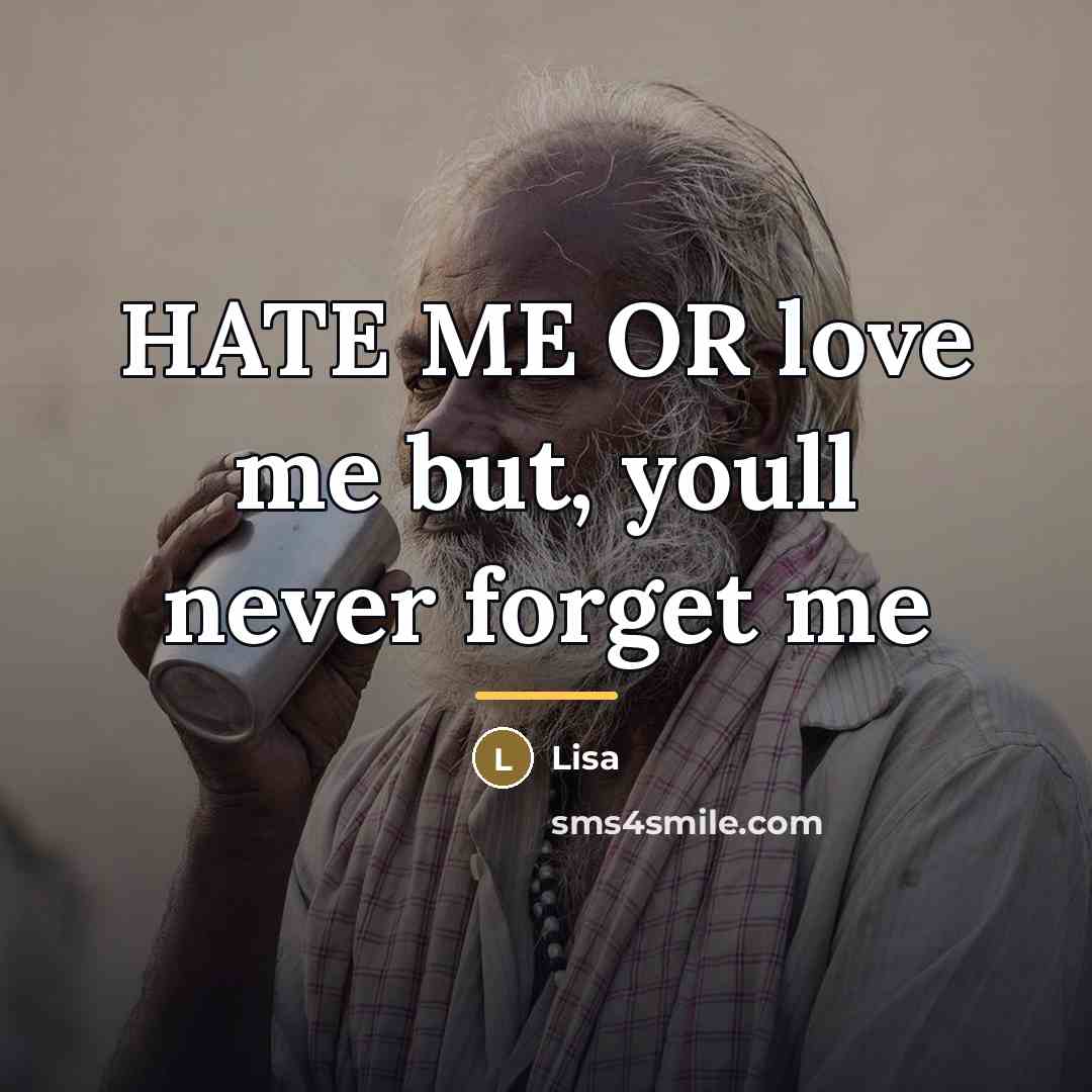 “HATE ME OR love me but, youll never forget me…” quote by Lisa