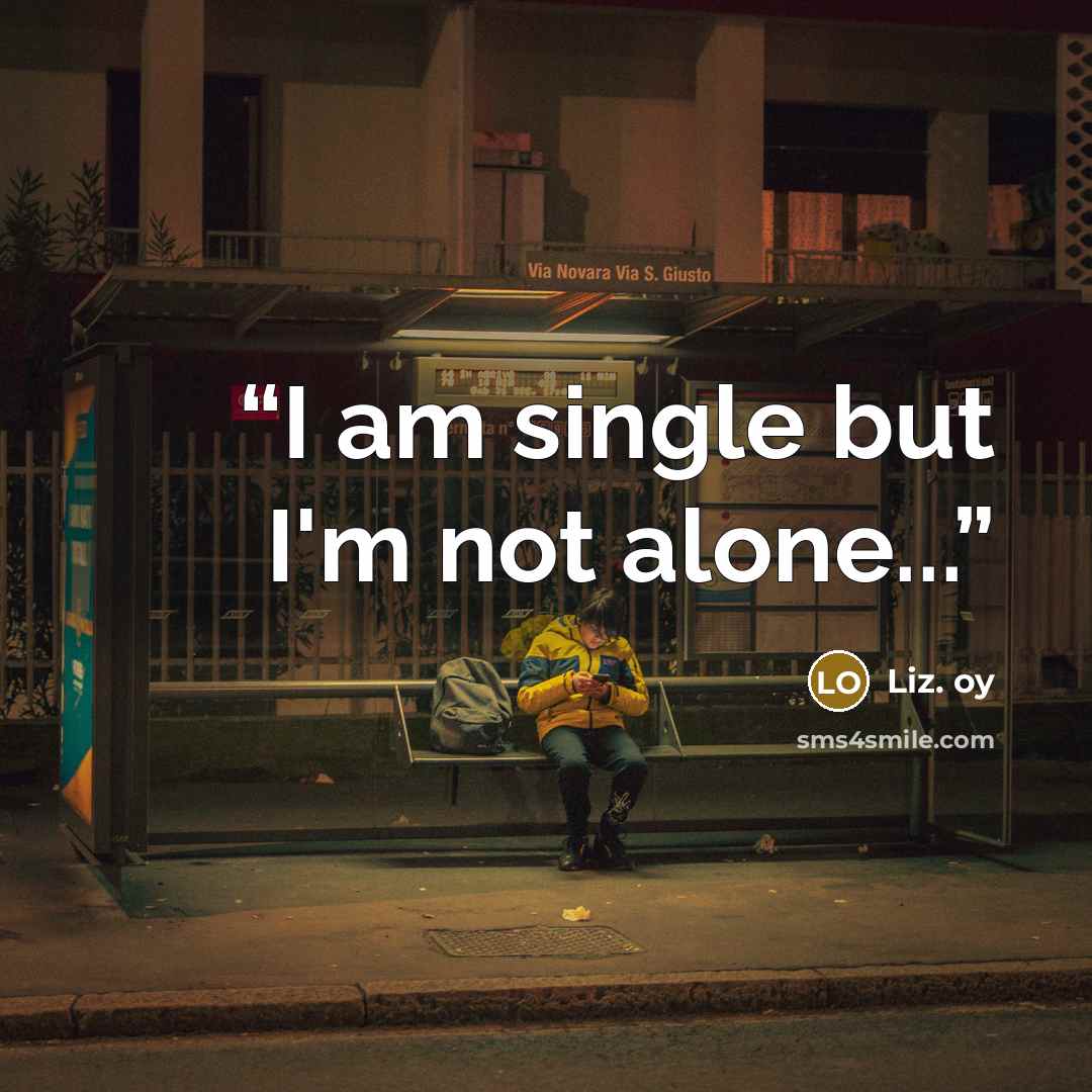 “I am single but I'm not alone...” quote by Liz. oy