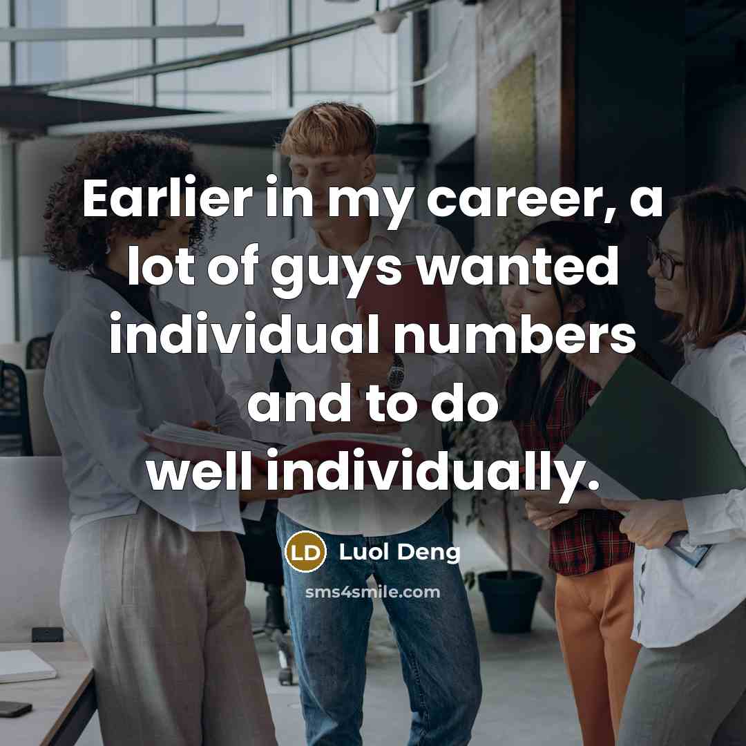 “Earlier in my career, a lot of guys wanted individual…” quote by Luol Deng