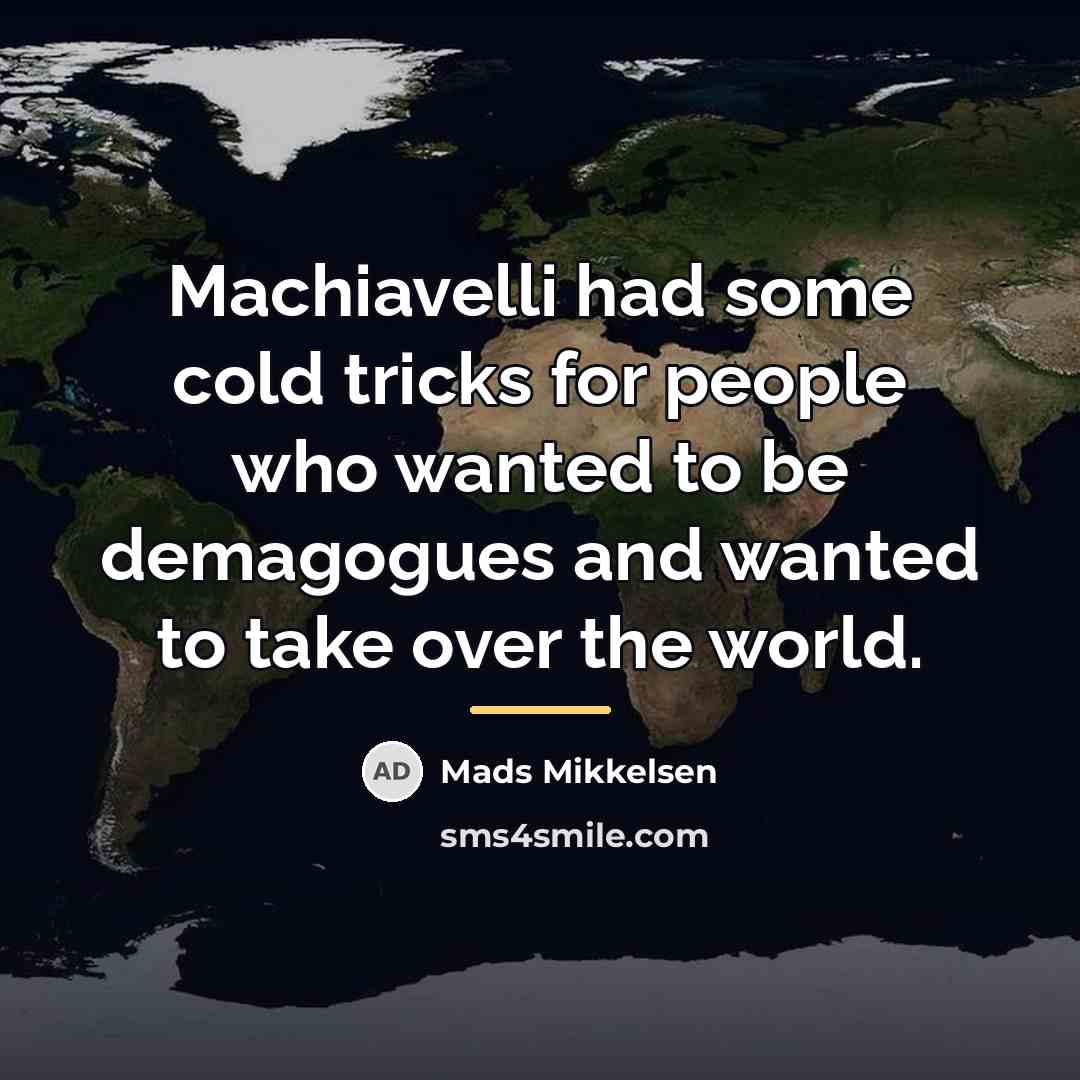 “Machiavelli had some cold tricks for people who wanted to…” quote by Mads Mikkelsen