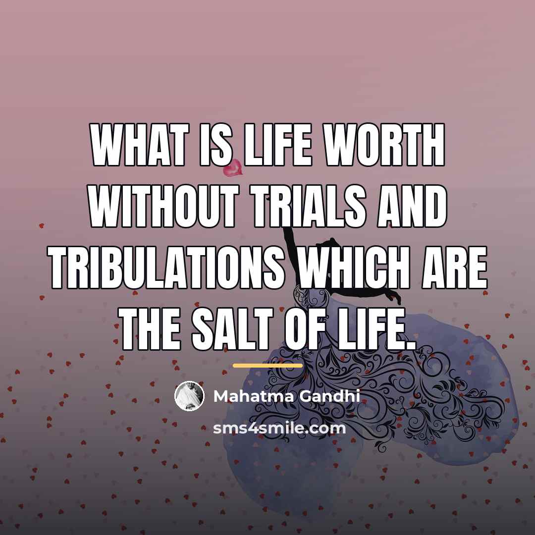 “What is life worth without trials and tribulations which are…” quote by Mahatma Gandhi