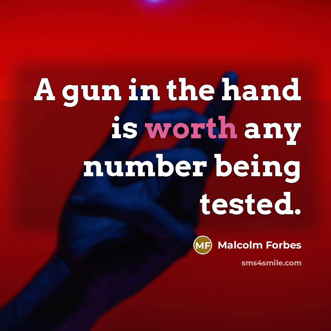 “A gun in the hand is worth any number being…” quote by Malcolm Forbes