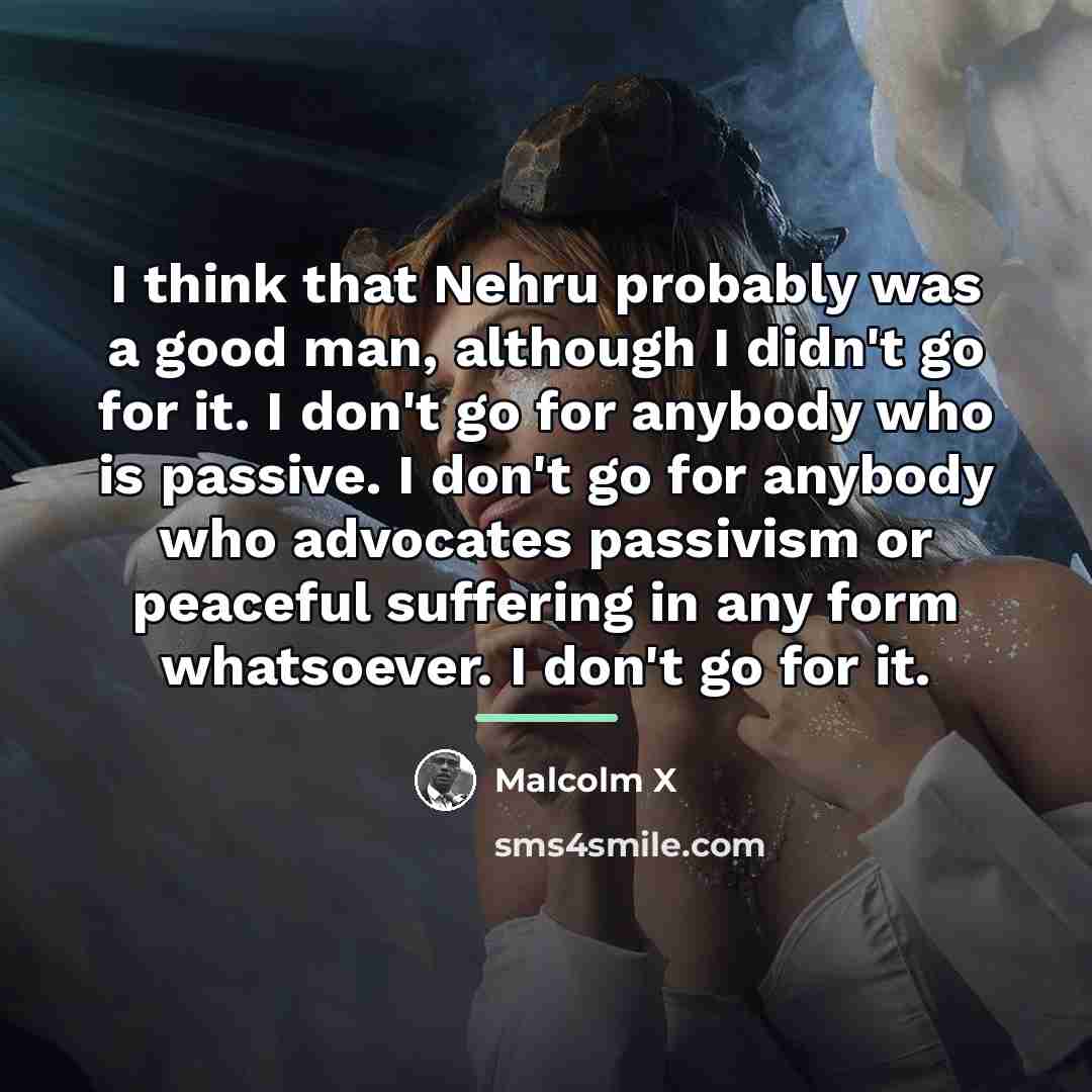 “I think that Nehru probably was a good man, although…” quote by Malcolm X