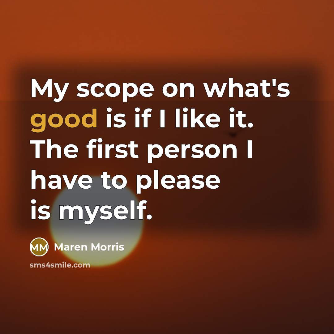 “My scope on what's good is if I like it.…” quote by Maren Morris