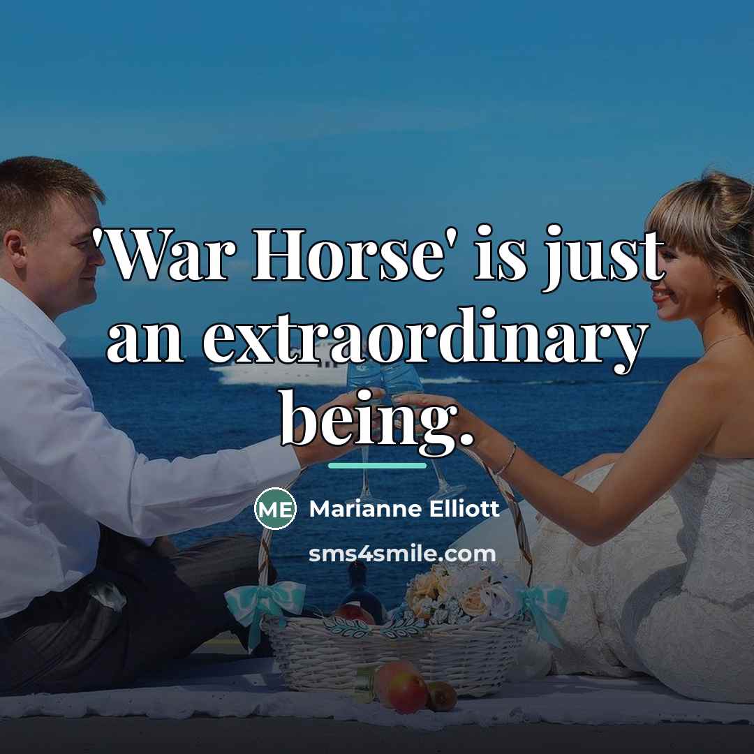 “'War Horse' is just an extraordinary being.…” quote by Marianne Elliott