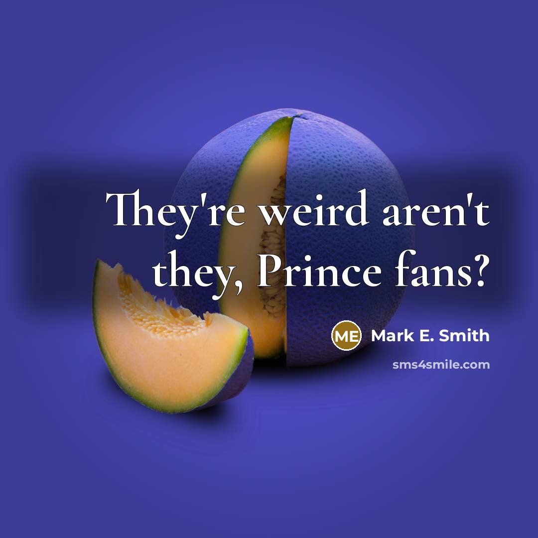 “They're weird aren't they, Prince fans?…” quote by Mark E. Smith