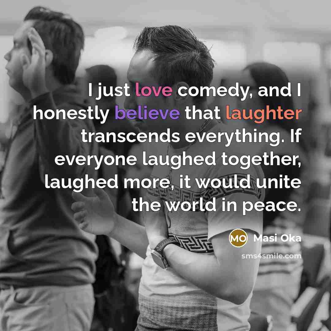 “I just love comedy, and I honestly believe that laughter…” quote by Masi Oka